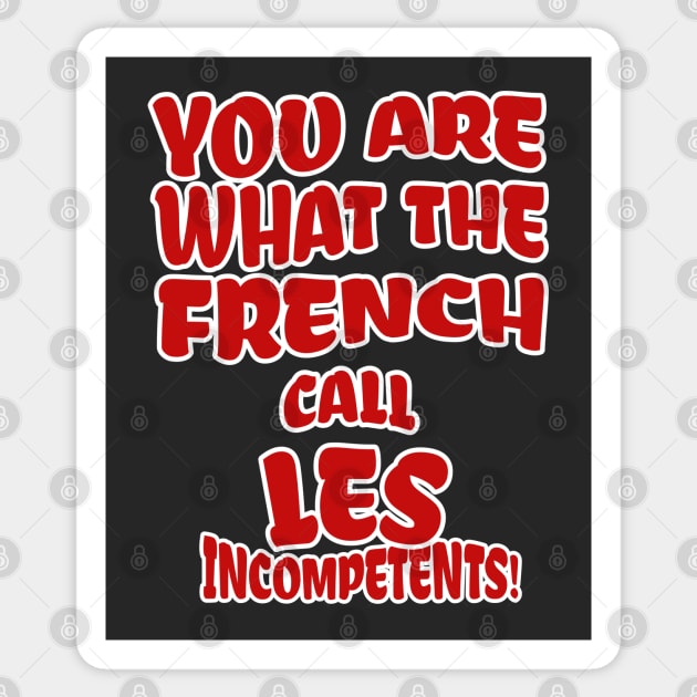 You are what the French call Les Incompetents! Sticker by BodinStreet